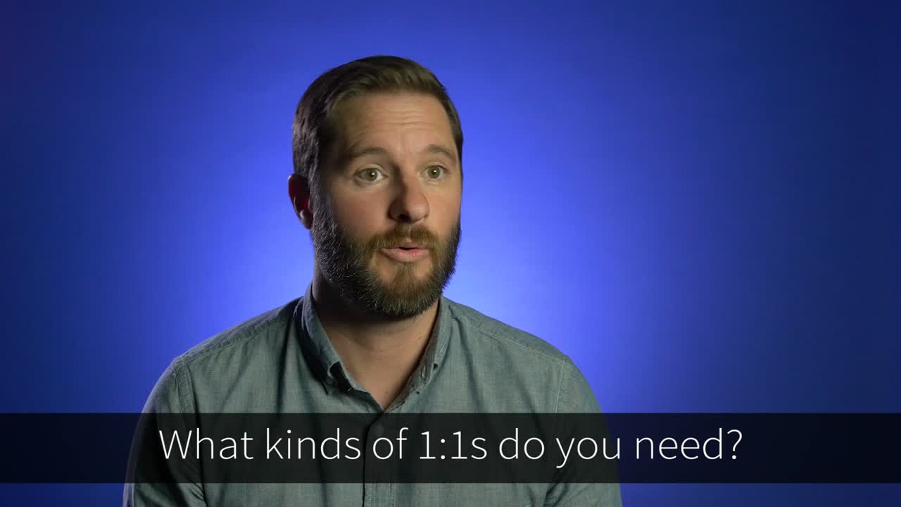What kinds of 1:1s do you need?
